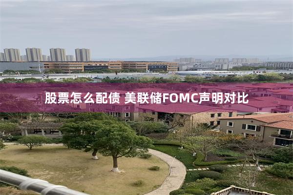 股票怎么配债 美联储FOMC声明对比