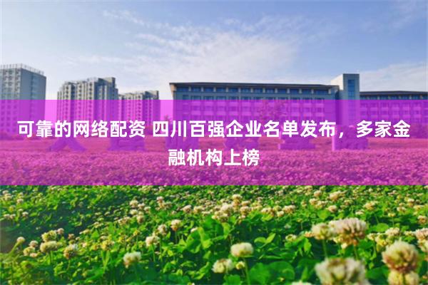 可靠的网络配资 四川百强企业名单发布，多家金融机构上榜