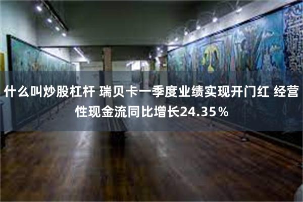 什么叫炒股杠杆 瑞贝卡一季度业绩实现开门红 经营性现金流同比增长24.35％