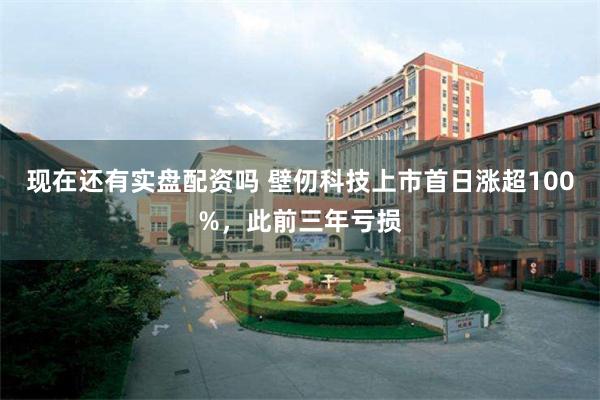 现在还有实盘配资吗 壁仞科技上市首日涨超100%，此前三年亏损